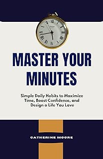 MASTER YOUR MINUTES: Simple Daily Habits to Maximi